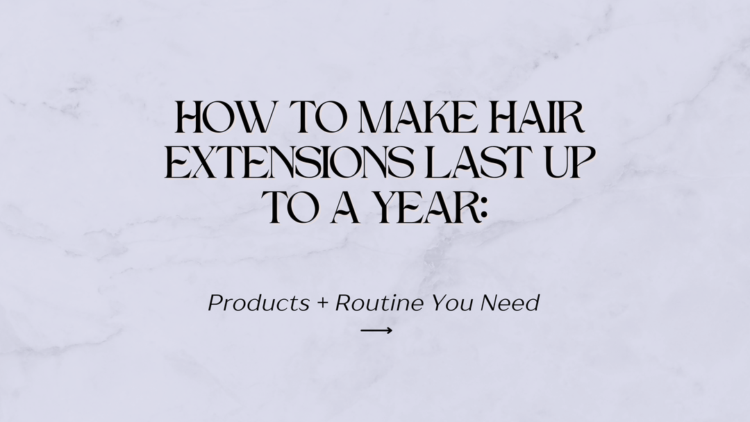 How to Make Hair Extensions Last Up to a Year: Products + Routine You Need