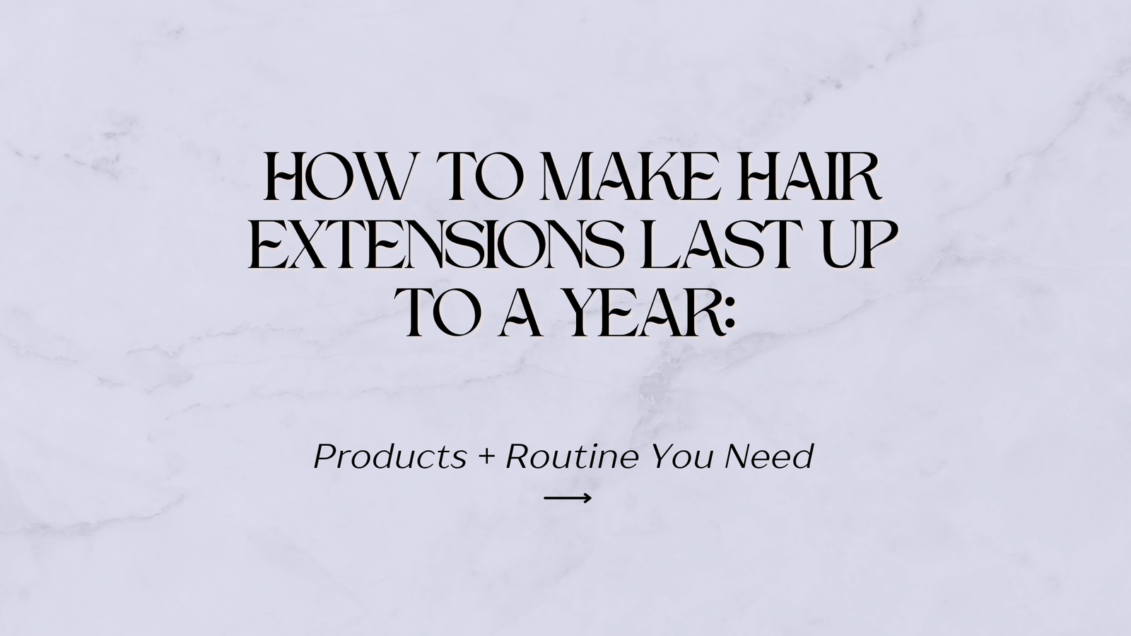 How to Make Hair Extensions Last Up to a Year: Products + Routine You Need